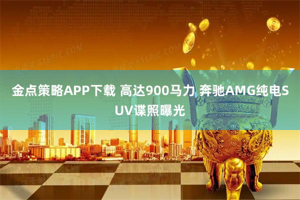 金点策略APP下载 高达900马力 奔驰AMG纯电SUV谍照曝光